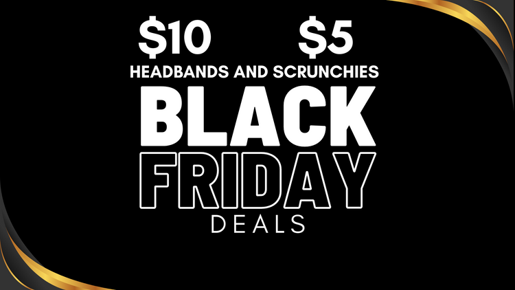 $10 Headbands $5 Scrunchies - BLACK FRIDAY DEAL